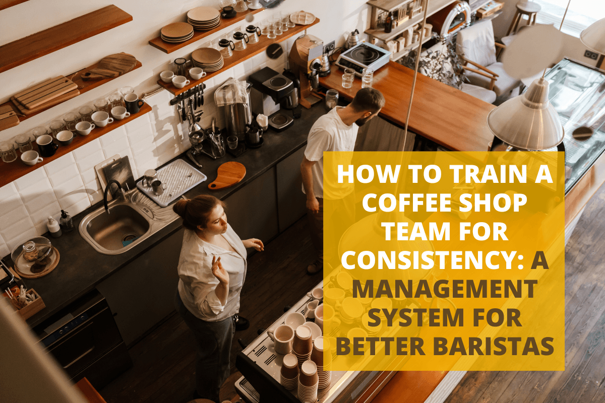 How to Train a Coffee Shop Team for Consistency: A Management System for Better Baristas